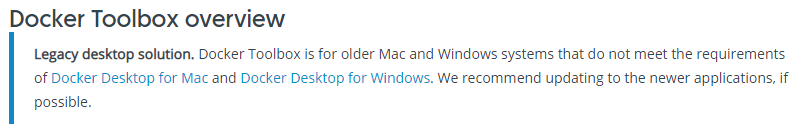 Screenshot of documentation that says: "Legacy desktop solution. Docker Toolbox is for older Mac and Windows systems that do not meet the requirements of Docker Desktop for Mac and Docker Desktop for Windows. We recommend updating to the newer applications, if possible."